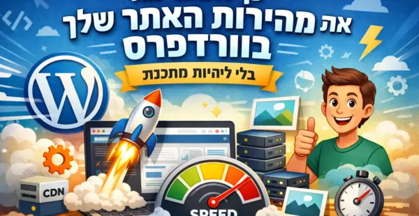 איך לשפר את מהירות האתר בוורדפרס בלי להיות מתכנת